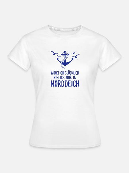 Wirklich Glücklich Bin Ich Nur In Norddeich - Frauen T-Shirt - Weiß