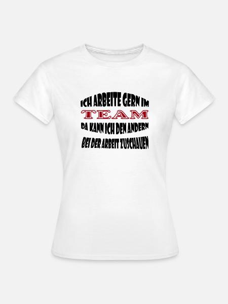 Ich arbeite gern im Team, kann anderen zuschauen - Frauen T-Shirt - Weiß