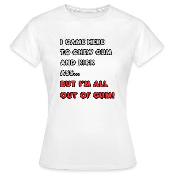 Je suis venu ici pour mâcher du chewing-gum et botter des fesses... - T-shirt Femme - blanc - Devant - AI Model Female 172 dark (172cm)