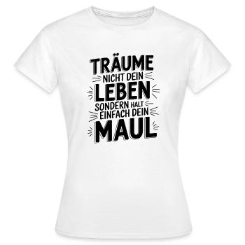 Träume nicht dein Leben, sondern halt dein Maul - Frauen T-Shirt - Weiß - Vorne - AI Model Female 172 dark (172cm)