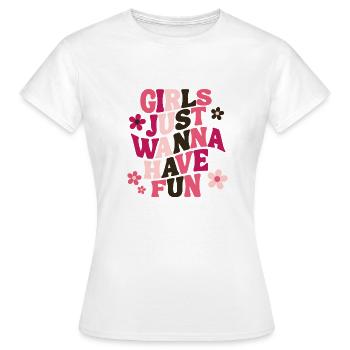 Girls just wanna have fun - Frauen T-Shirt - Weiß - Vorne - AI Model Female 172 dark (172cm)