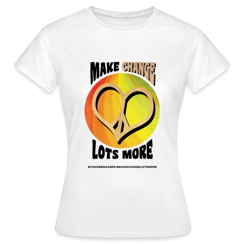 'MAKE CHANGE LOTS MORE' Peace Heart Slogan - Women's T-Shirt