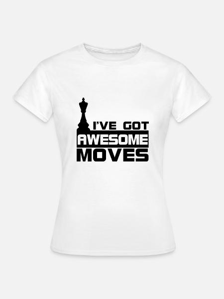 I've Got Awesome Moves Chess Pieces Chess Player - Frauen T-Shirt - Weiß