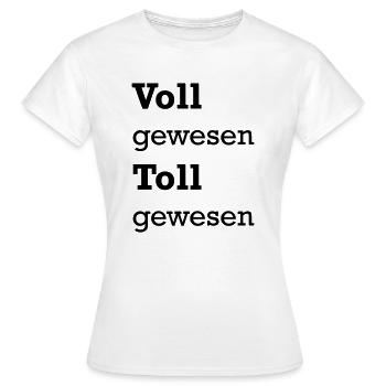 Voll gewesen Toll gewesen - Frauen T-Shirt - Weiß - Vorne - AI Model Female 172 dark (172cm)