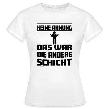 Keine Ahnung, das war die andere Schicht - Frauen T-Shirt - Weiß - Vorne - AI Model Female 172 dark (172cm)