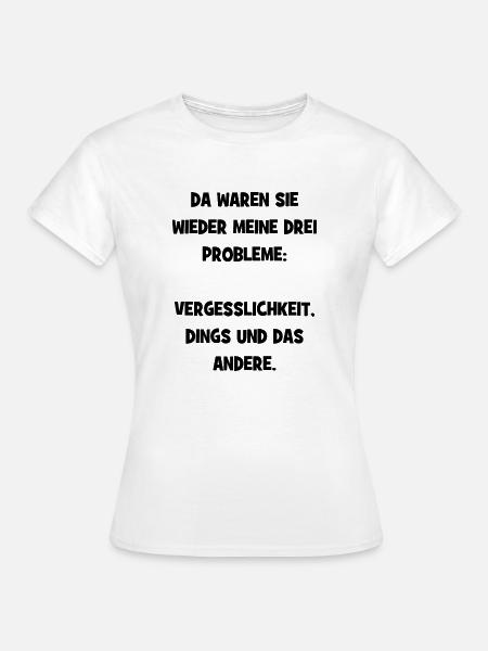 Meine drei Probleme Vergesslichkeit Dings d Andere - Frauen T-Shirt - Weiß