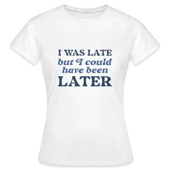 Ich war zu spät, aber ich hätte später sein können - Frauen T-Shirt - Weiß - Vorne - AI Model Female 172 dark (172cm)
