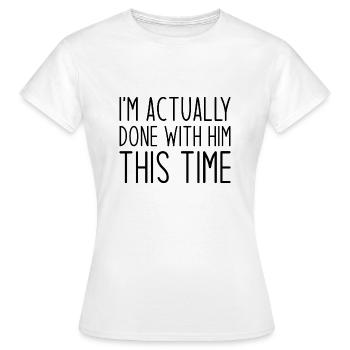 En fait, j’en ai fini avec lui cette fois - T-shirt Femme - blanc - Devant - AI Model Female 172 dark (172cm)