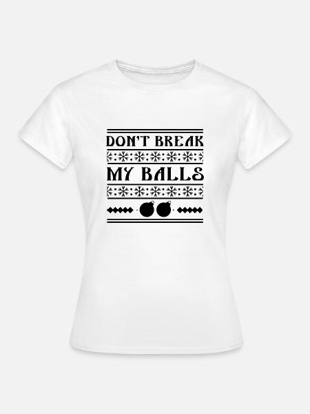 Brechen Sie meine Bälle nicht - Frauen T-Shirt - Weiß