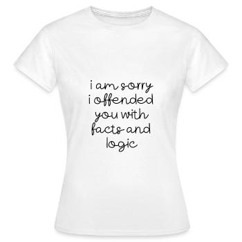 Je suis désolé de vous avoir offensé avec des faits et de la logique 3 - T-shirt Femme - blanc - Devant - AI Model Female 172 dark (172cm)