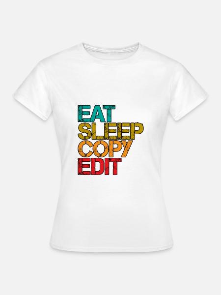 Eat Sleep Copy Edit 3 - Frauen T-Shirt - Weiß