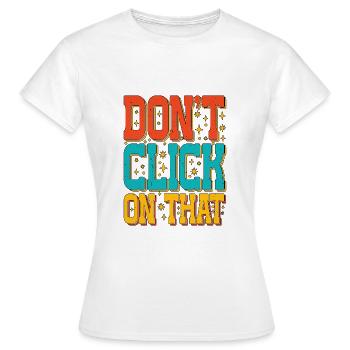 Don't Click On That 5 - Women's T-Shirt - white - Front - AI Model Female 172 dark (172cm)