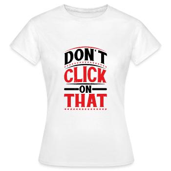 Don't Click On That 6 - Women's T-Shirt - white - Front - AI Model Female 172 dark (172cm)