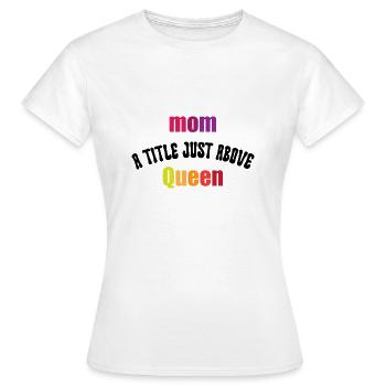 Mom A Little Just Above Queen/Mothers day Gift - T-shirt Femme - blanc - Devant - AI Model Female 172 dark (172cm)