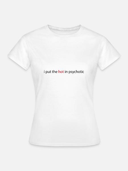 hot in psychotic - Frauen T-Shirt - Weiß