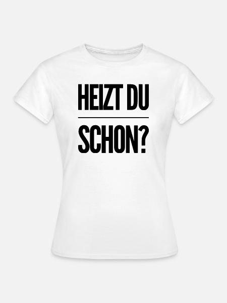 Heizen Spruch - Frauen T-Shirt - Weiß