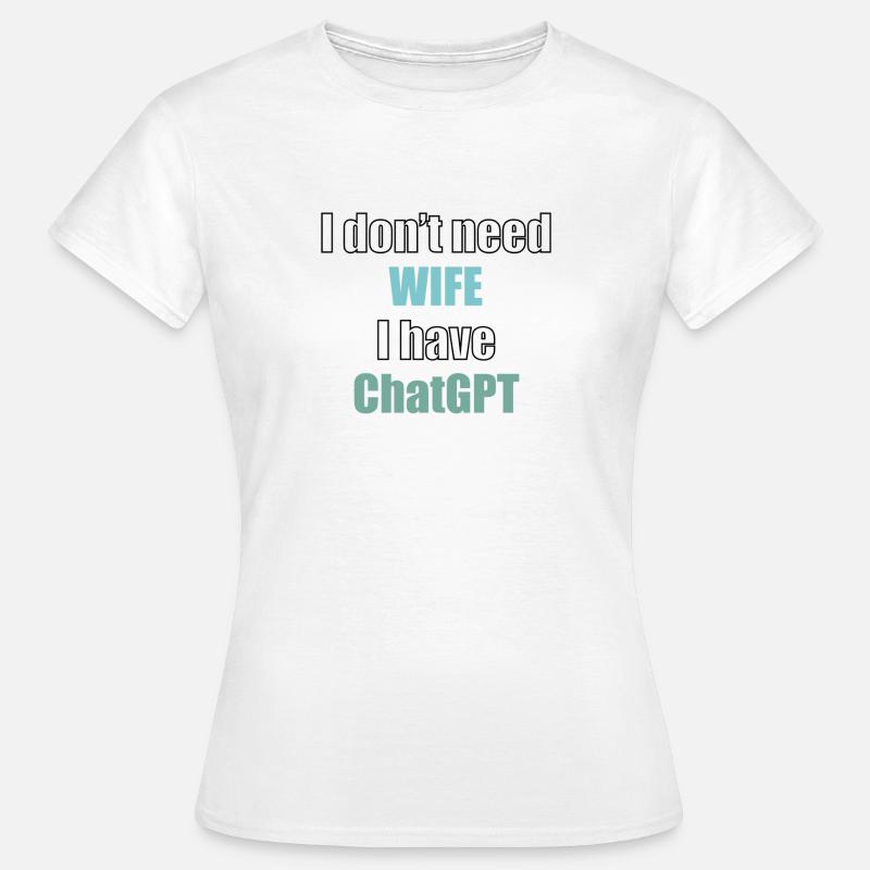 Jeg har ikke brug for kone, jeg har chatGPT-programmørkode - Dame-T-shirt - hvid