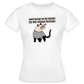Don't be part of the Problem, Be the whole Problem - Women's T-Shirt - white - Front - AI Model Female 172 dark (172cm)