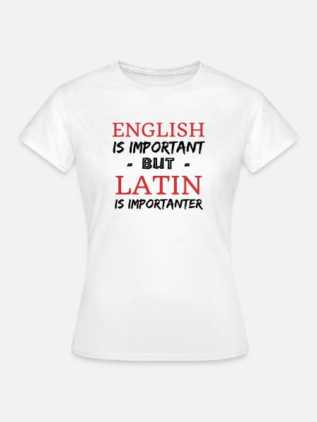 Latein ist wichtiger - Lateinlehrer Geschenk - Frauen T-Shirt - Weiß
