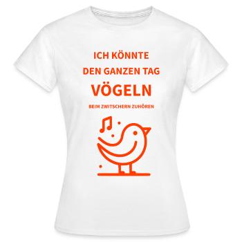 Ich könnte den ganzen Tag Vögeln beim zwitschern.. - Frauen T-Shirt - Weiß - Vorne - AI Model Female 172 dark (172cm)