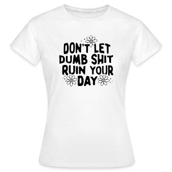 Lassen Sie sich Ihren Tag nicht durch dummen Scheiß verderben. - Frauen T-Shirt - Weiß - Vorne - AI Model Female 172 dark (172cm)