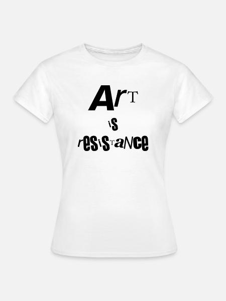 Kunst ist Widerstand - Frauen T-Shirt - Weiß
