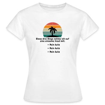 Drei Dinge auf eine einsame Insel Mein Auto - Frauen T-Shirt - Weiß - Vorne - AI Model Female 172 dark (172cm)
