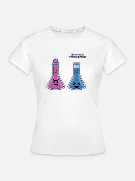 Funny Chemistry You're Overreacting - Frauen T-Shirt - Weiß