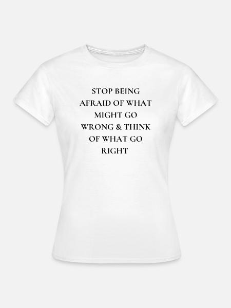 Stop being afraid - Frauen T-Shirt - Weiß