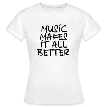 Music makes it all better.- black - Frauen T-Shirt - Weiß - Vorne - AI Model Female 172 dark (172cm)