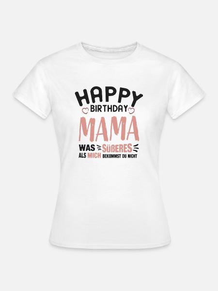 Happy Birthday Mama - Frauen T-Shirt - Weiß