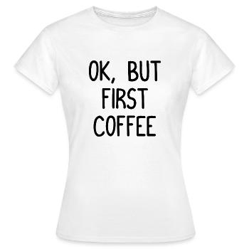 OK, mais d’abord café - OK, aber zuerst Kaffee - T-shirt Femme - blanc - Devant - AI Model Female 172 dark (172cm)