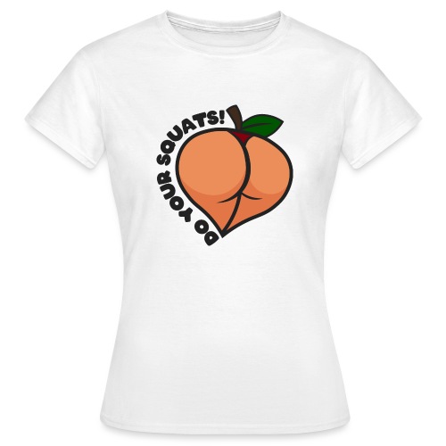 Thick Peach Booty Do Your Squats - Frauen T-Shirt
