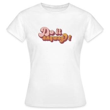 Do it anyway! - Frauen T-Shirt - Weiß - Vorne - AI Model Female 172 dark (172cm)