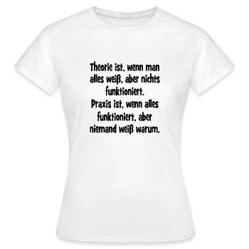 Theorie ist wenn man alles weiß und nichts funktio - Frauen T-Shirt - Weiß - Vorne - AI Model Female 172 dark (172cm)