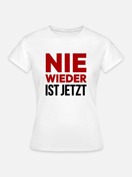 Nie Wieder Ist Jetzt - Frauen T-Shirt - Weiß