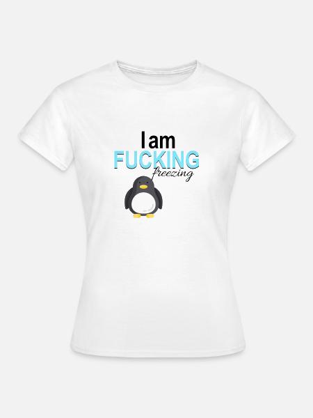 I am fucking freezing - Frauen T-Shirt - Weiß