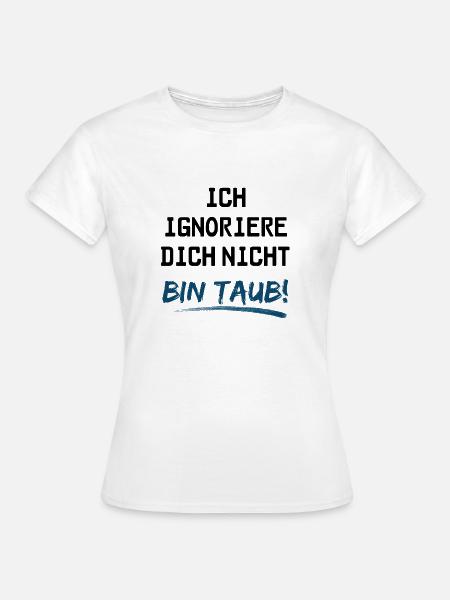 Ich ignoriere dich nicht, bin taub - Frauen T-Shirt - Weiß