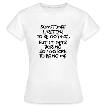 Manchmal gebe ich vor, normal zu sein. Langweilig! - Frauen T-Shirt - Weiß - Vorne - AI Model Female 172 dark (172cm)