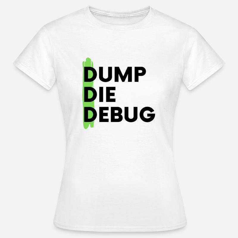 Dump Die Debug Coding Programmieren - Frauen T-Shirt - Weiß