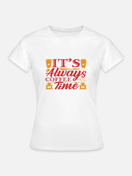 It´s always Coffee time - Frauen T-Shirt - Weiß
