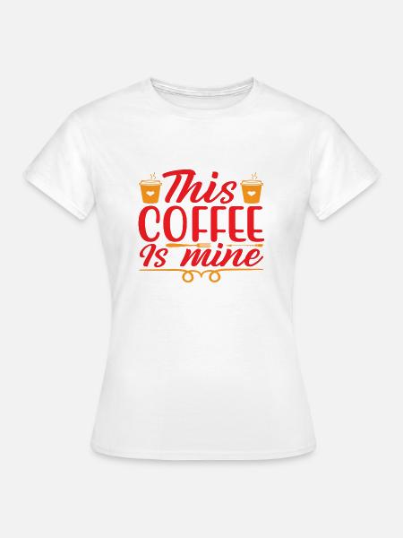 This Coffee is mine - Frauen T-Shirt - Weiß