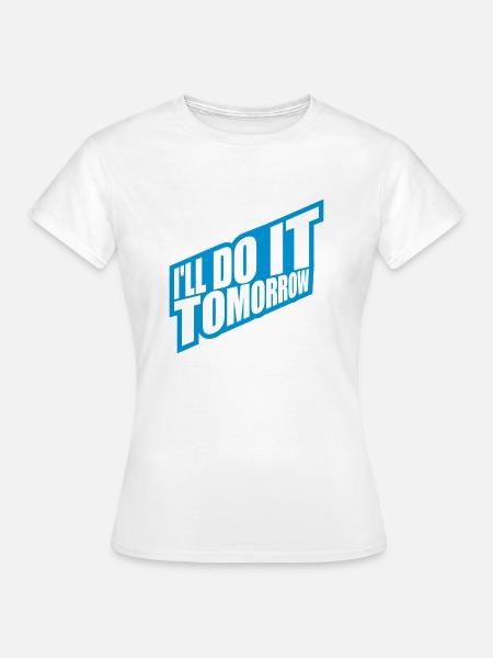 do it tomorrow Zitat - Frauen T-Shirt - Weiß
