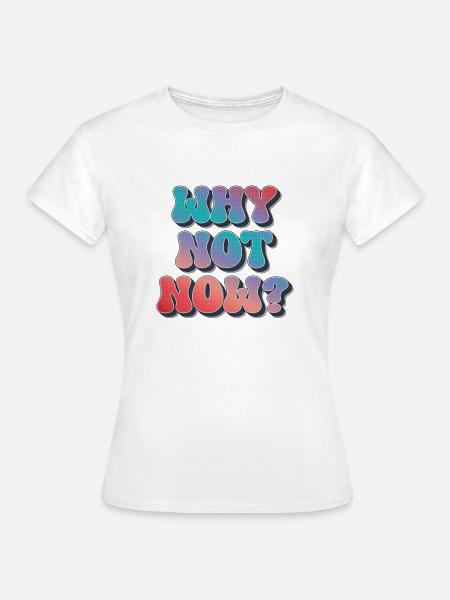 Why not now ? - Frauen T-Shirt - Weiß