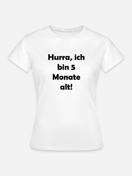Hurra, ich bin 5 Monat alt - Frauen T-Shirt - Weiß