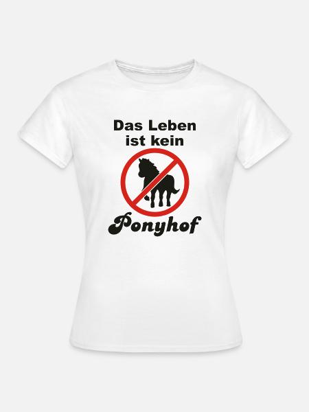Das Leben ist kein Ponyhof - Frauen T-Shirt - Weiß