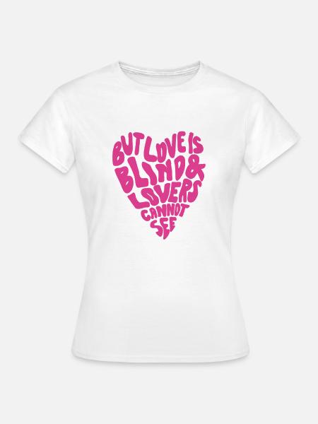 Aber Liebe ist blind und Liebende können nicht sehen - Frauen T-Shirt - Weiß