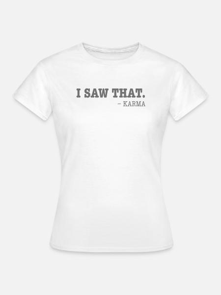 I Saw That - Karma - Frauen T-Shirt - Weiß