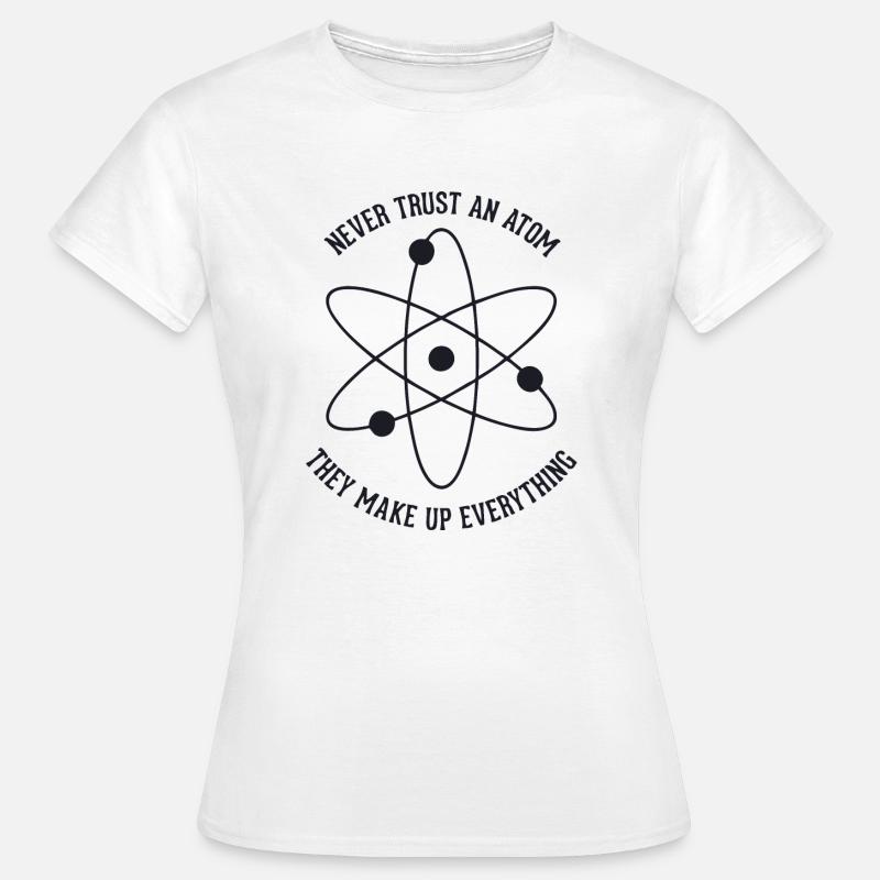 Never trust an Atom - they make up everything - Women's T-Shirt - white