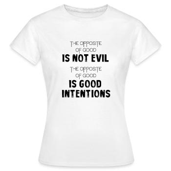 The opposite of good is good intentions - Women's T-Shirt - white - Front - AI Model Female 172 dark (172cm)